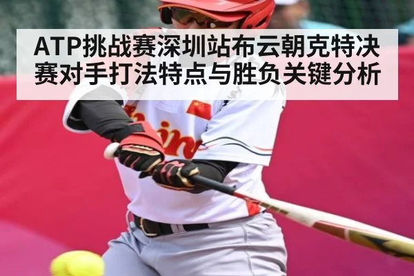 ATP挑战赛深圳站布云朝克特决赛对手打法特点与胜负关键分析